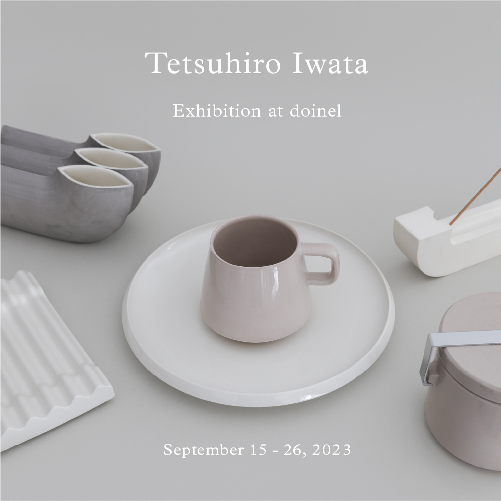 Tetsuhiro Iwata Exhibition 2023 | doinel / ドワネル